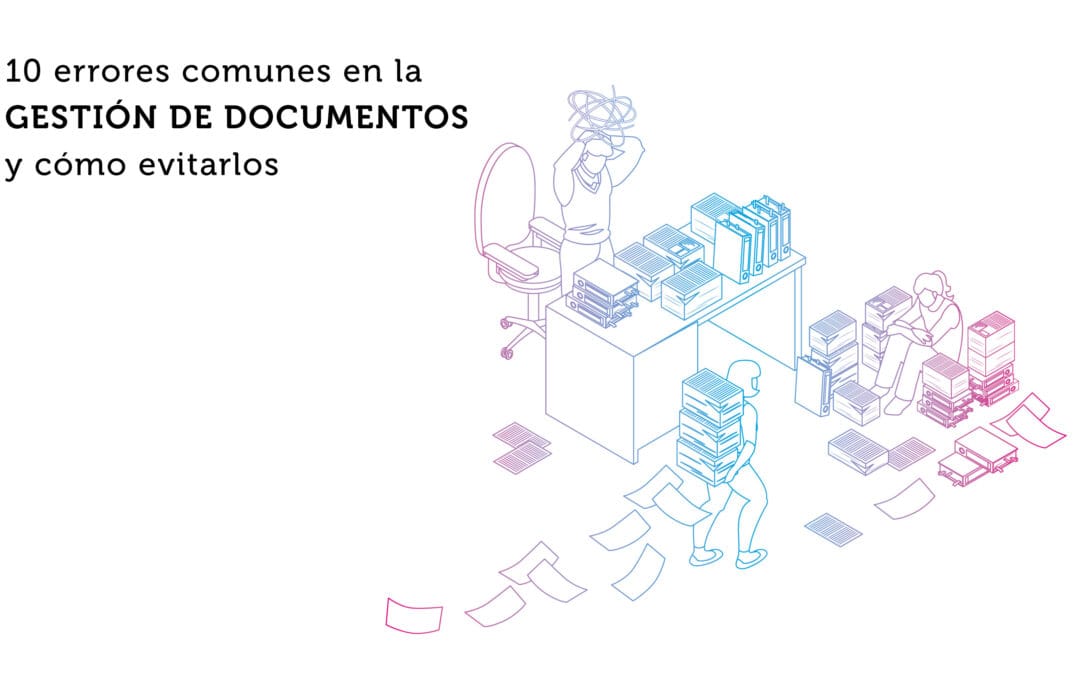 9 errores comunes en la gestión de documentos y cómo evitarlos